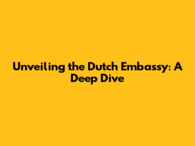 Unveiling the Dutch Embassy: A Deep Dive