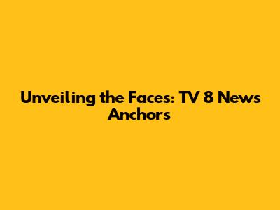 Unveiling the Faces: TV 8 News Anchors