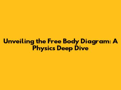 Unveiling the Free Body Diagram: A Physics Deep Dive