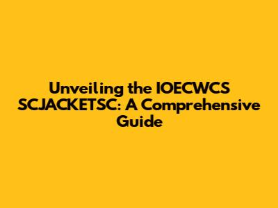Unveiling the IOECWCS SCJACKETSC: A Comprehensive Guide