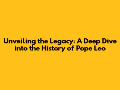 Unveiling the Legacy: A Deep Dive into the History of Pope Leo