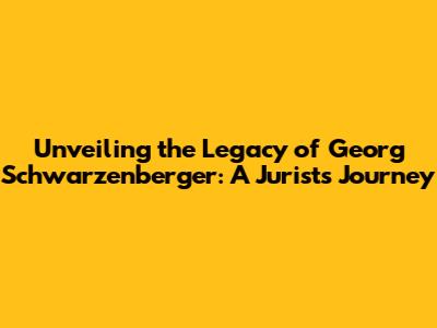 Unveiling the Legacy of Georg Schwarzenberger: A Jurist's Journey