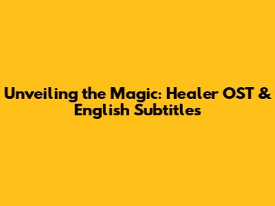 Unveiling the Magic: Healer OST & English Subtitles