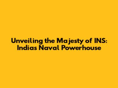 Unveiling the Majesty of INS: India's Naval Powerhouse