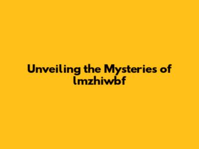 Unveiling the Mysteries of lmzhiwbf
