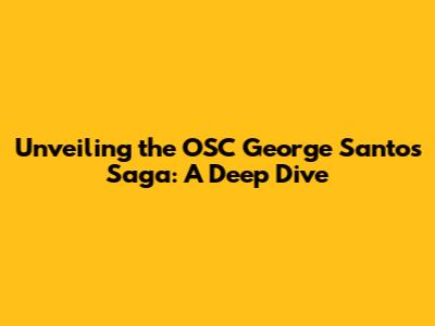 Unveiling the OSC George Santos Saga: A Deep Dive