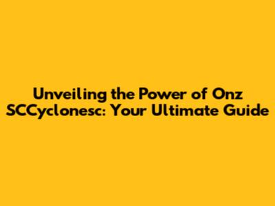 Unveiling the Power of Onz SCCyclonesc: Your Ultimate Guide