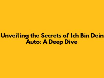 Unveiling the Secrets of 'Ich Bin Dein Auto': A Deep Dive