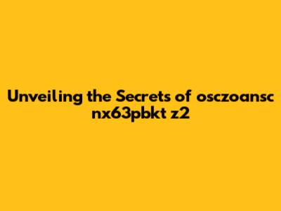 Unveiling the Secrets of osczoansc nx63pbkt z2