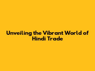 Unveiling the Vibrant World of Hindi Trade