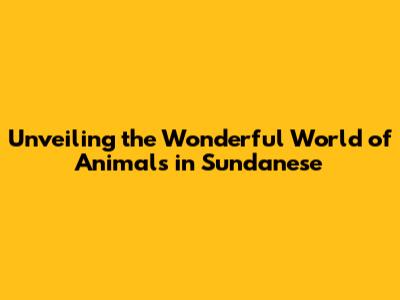 Unveiling the Wonderful World of Animals in Sundanese