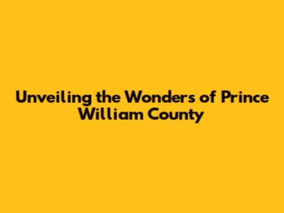 Unveiling the Wonders of Prince William County