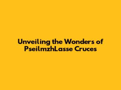 Unveiling the Wonders of PseilmzhLasse Cruces