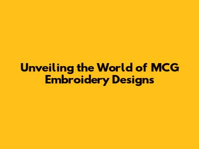 Unveiling the World of MCG Embroidery Designs
