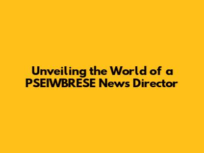 Unveiling the World of a PSEIWBRESE News Director