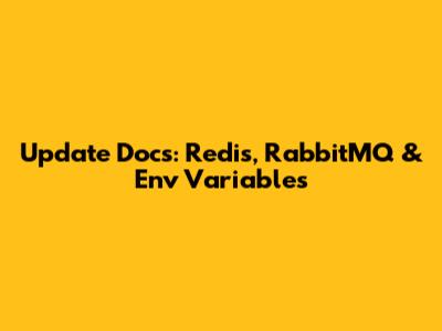 Update Docs: Redis, RabbitMQ & Env Variables