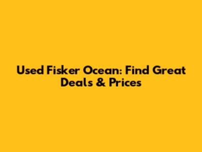 Used Fisker Ocean: Find Great Deals & Prices