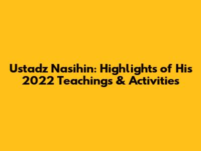 Ustadz Nasihin: Highlights of His 2022 Teachings & Activities