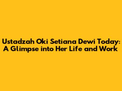 Ustadzah Oki Setiana Dewi Today: A Glimpse into Her Life and Work
