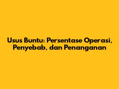 Usus Buntu: Persentase Operasi, Penyebab, dan Penanganan