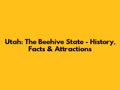 Utah: The Beehive State - History, Facts & Attractions