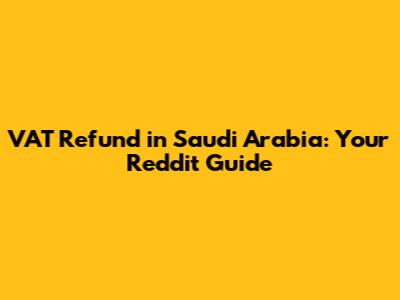 VAT Refund in Saudi Arabia: Your Reddit Guide