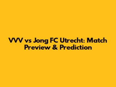 VVV vs Jong FC Utrecht: Match Preview & Prediction