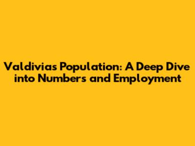 Valdivia's Population: A Deep Dive into Numbers and Employment