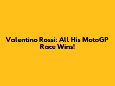 Valentino Rossi: All His MotoGP Race Wins!