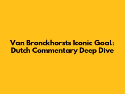 Van Bronckhorst's Iconic Goal: Dutch Commentary Deep Dive