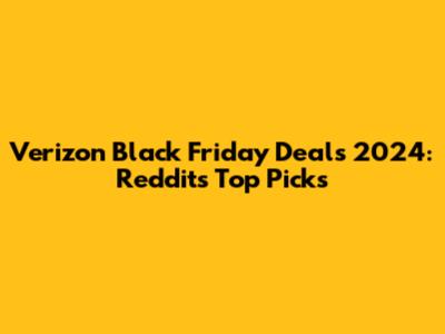 Verizon Black Friday Deals 2024: Reddit's Top Picks