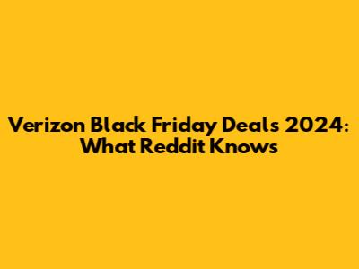 Verizon Black Friday Deals 2024: What Reddit Knows