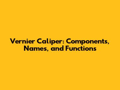 Vernier Caliper: Components, Names, and Functions
