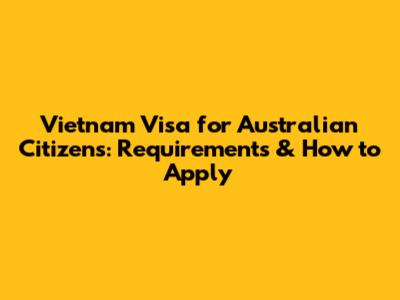 Vietnam Visa for Australian Citizens: Requirements & How to Apply