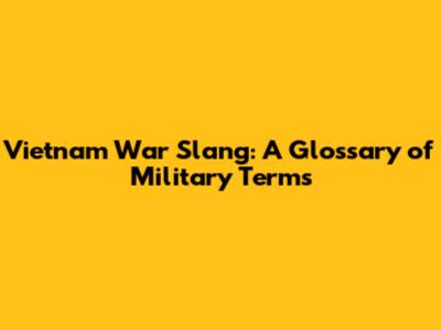 Vietnam War Slang: A Glossary of Military Terms
