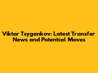 Viktor Tsygankov: Latest Transfer News and Potential Moves