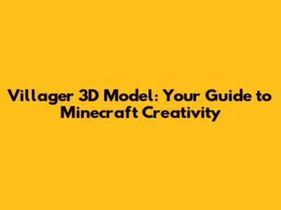 Villager 3D Model: Your Guide to Minecraft Creativity