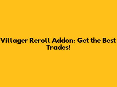 Villager Reroll Addon: Get the Best Trades!