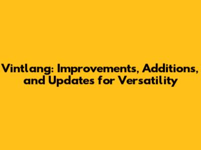 Vintlang: Improvements, Additions, and Updates for Versatility