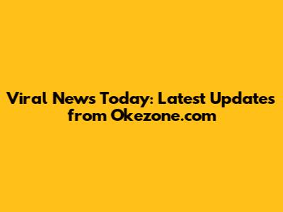 Viral News Today: Latest Updates from Okezone.com