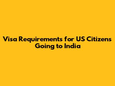 Visa Requirements for US Citizens Going to India