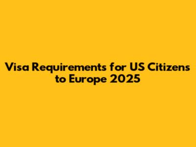 Visa Requirements for US Citizens to Europe 2025