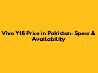 Vivo Y18 Price in Pakistan: Specs & Availability