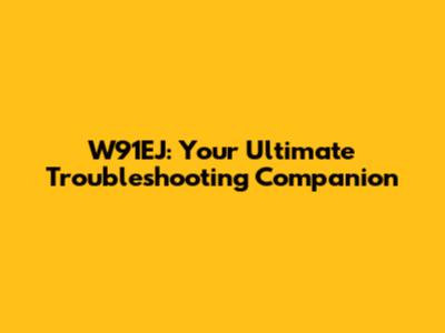 W91EJ: Your Ultimate Troubleshooting Companion