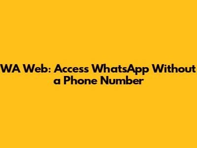 WA Web: Access WhatsApp Without a Phone Number