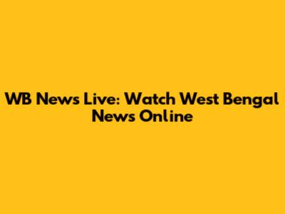 WB News Live: Watch West Bengal News Online