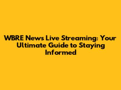 WBRE News Live Streaming: Your Ultimate Guide to Staying Informed