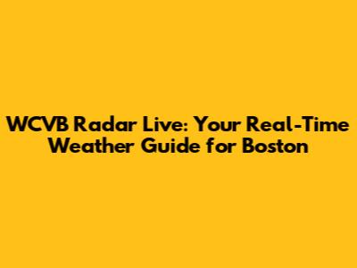 WCVB Radar Live: Your Real-Time Weather Guide for Boston