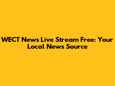 WECT News Live Stream Free: Your Local News Source
