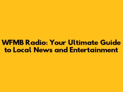 WFMB Radio: Your Ultimate Guide to Local News and Entertainment